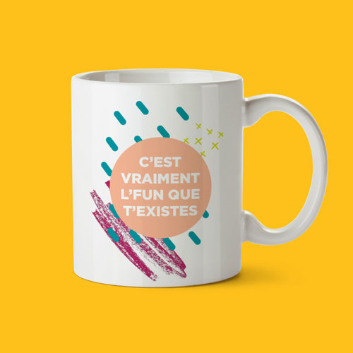 Tasse – C’est vraiment l’fun que t’existes