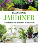 Jardiner à l'intérieur, sur la terrasse et au balcon