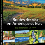 Routes des vins en Amérique du Nord - 50 itinéraires de rêve