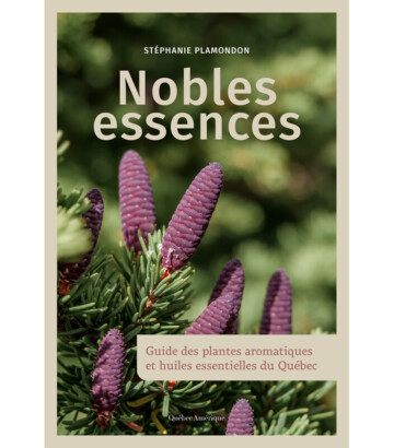 Nobles essences – Guide des plantes aromatiques & huiles essentielles du Québec