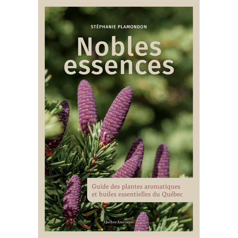 Nobles essences – Guide des plantes aromatiques & huiles essentielles du Québec