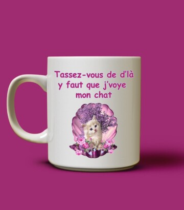 Tasse – Tassez-vous de d’là y faut que j’voye mon chat