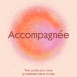 Accompagnée - Guide pour une grossesse sans stress