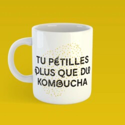 Tasse tu pétilles plus que du kombucha