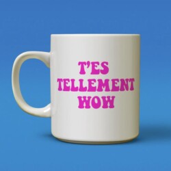Tasse t'es tellement wow